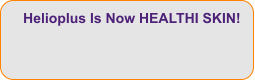 Helioplus Is Now HEALTHI SKIN!