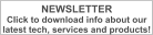 NEWSLETTER Click to download info about our  latest tech, services and products!